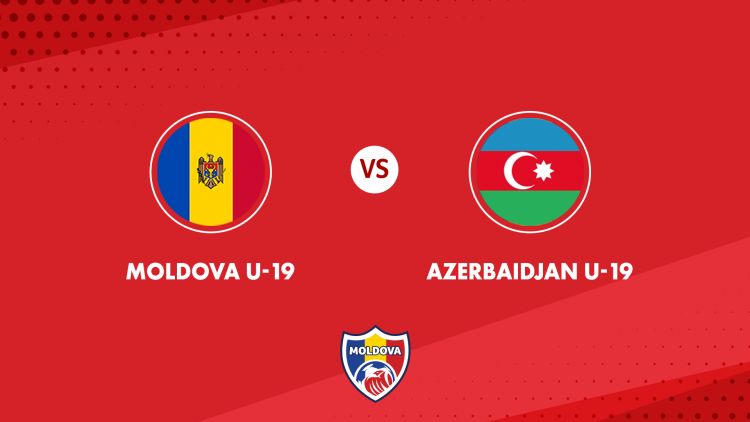LIVE. U19. Moldova - Azerbaidjan, de la ora 12:00